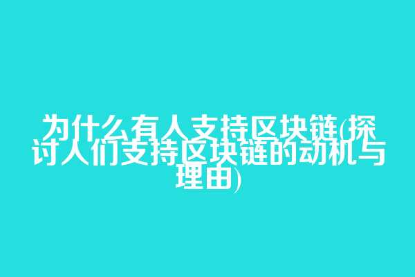 为什么有人支持区块链(探讨人们支持区块链的动机与理由)
