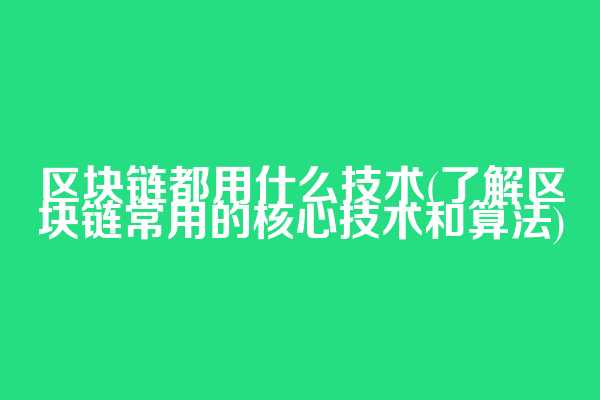 区块链都用什么技术(了解区块链常用的核心技术和算法)
