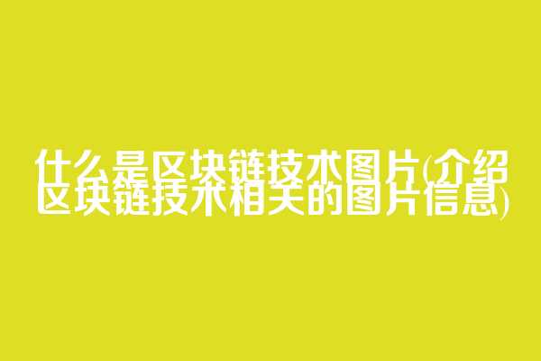 什么是区块链技术图片(介绍区块链技术相关的图片信息)