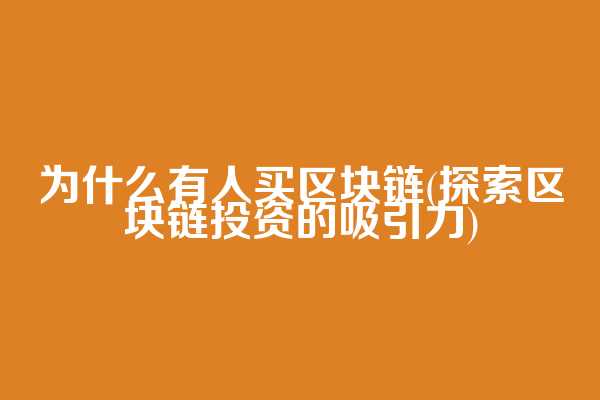 为什么有人买区块链(探索区块链投资的吸引力)