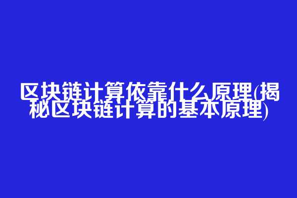 区块链计算依靠什么原理(揭秘区块链计算的基本原理)