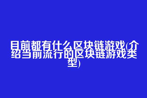 目前都有什么区块链游戏(介绍当前流行的区块链游戏类型)  第1张