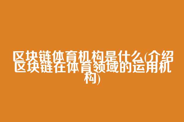 区块链体育机构是什么(介绍区块链在体育领域的运用机构)