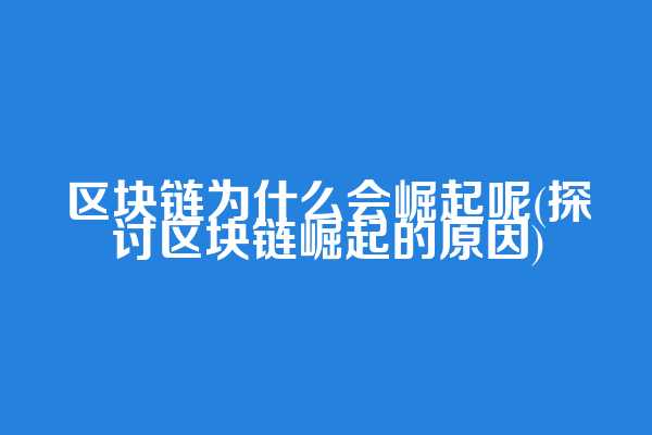 区块链为什么会崛起呢(探讨区块链崛起的原因)