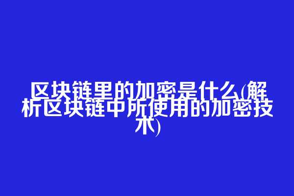 区块链里的加密是什么(解析区块链中所使用的加密技术)