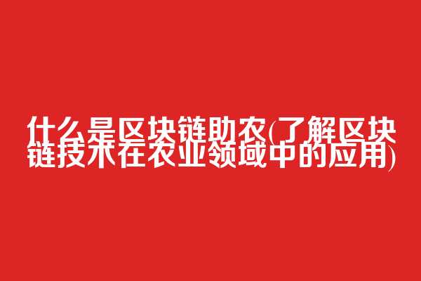 什么是区块链助农(了解区块链技术在农业领域中的应用)  第1张