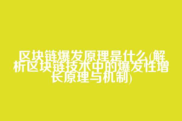 区块链爆发原理是什么(解析区块链技术中的爆发性增长原理与机制)
