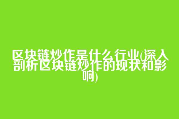 区块链炒作是什么行业(深入剖析区块链炒作的现状和影响)
