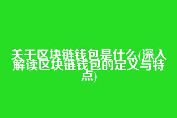 关于区块链钱包是什么(深入解读区块链钱包的定义与特点)
