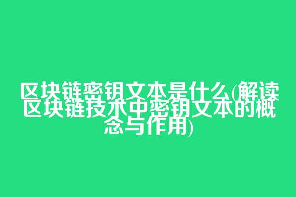 区块链密钥文本是什么(解读区块链技术中密钥文本的概念与作用)