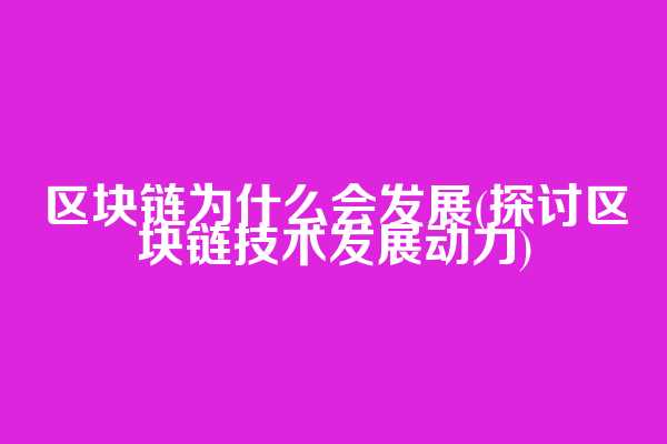 区块链为什么会发展(探讨区块链技术发展动力)
