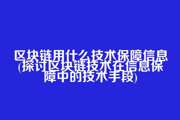 区块链用什么技术保障信息(探讨区块链技术在信息保障中的技术手段)