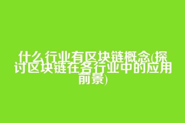 什么行业有区块链概念(探讨区块链在各行业中的应用前景)