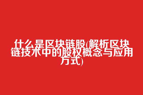 什么是区块链股(解析区块链技术中的股权概念与应用方式)