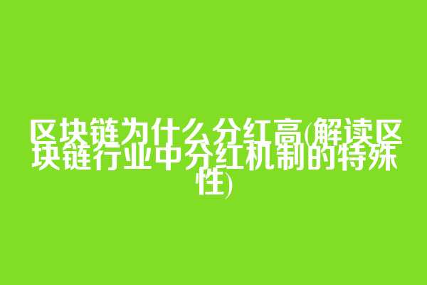 区块链为什么分红高(解读区块链行业中分红机制的特殊性)