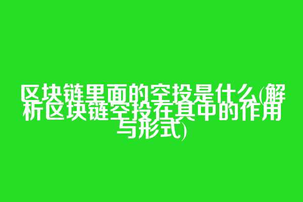 区块链里面的空投是什么(解析区块链空投在其中的作用与形式)