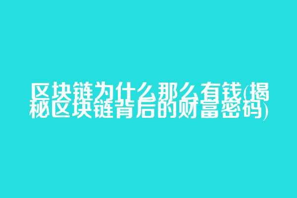 区块链为什么那么有钱(揭秘区块链背后的财富密码)