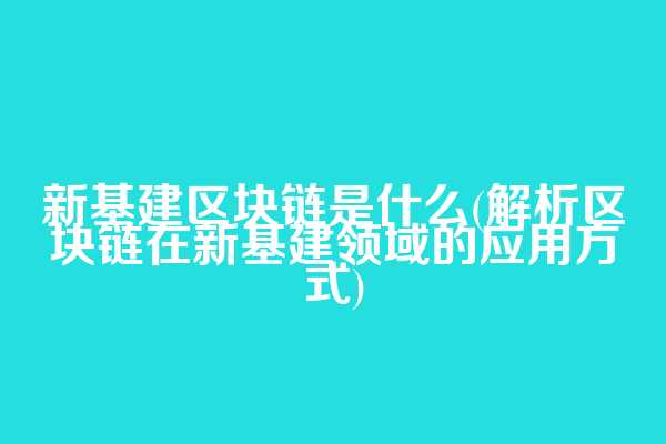新基建区块链是什么(解析区块链在新基建领域的应用方式)
