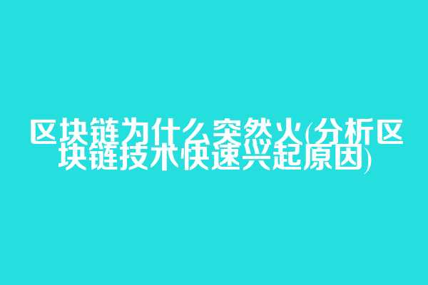 区块链为什么突然火(分析区块链技术快速兴起原因)