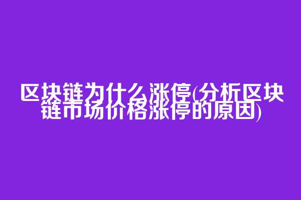 区块链为什么涨停(分析区块链市场价格涨停的原因)