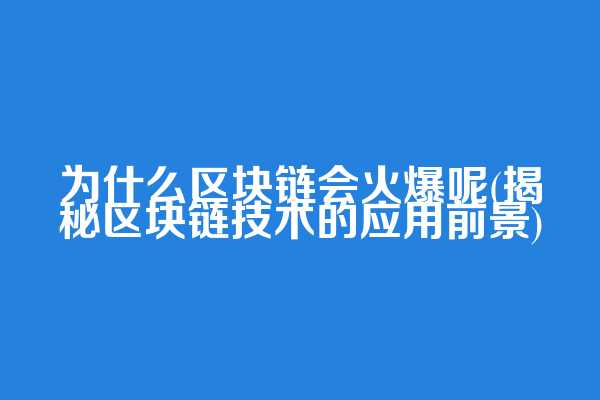 为什么区块链会火爆呢(揭秘区块链技术的应用前景)