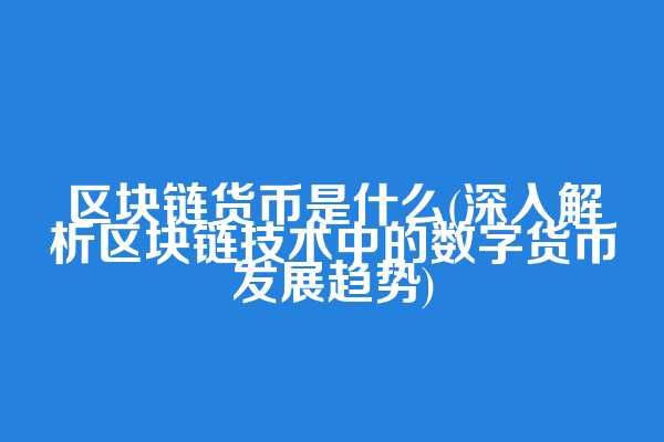 区块链货币是什么(深入解析区块链技术中的数字货币发展趋势)