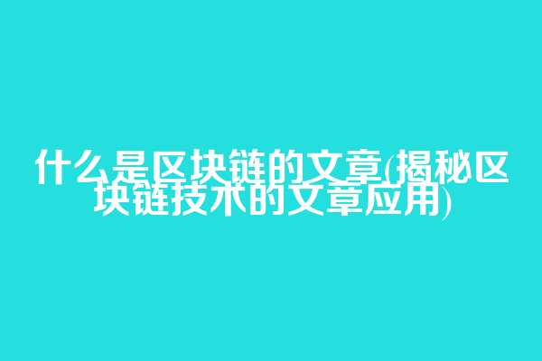 什么是区块链的文章(揭秘区块链技术的文章应用)