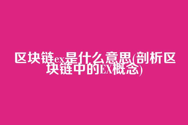 区块链ex是什么意思(剖析区块链中的EX概念)