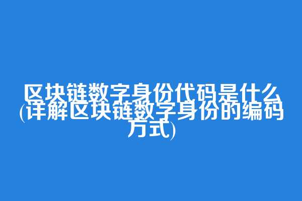 区块链数字身份代码是什么(详解区块链数字身份的编码方式)