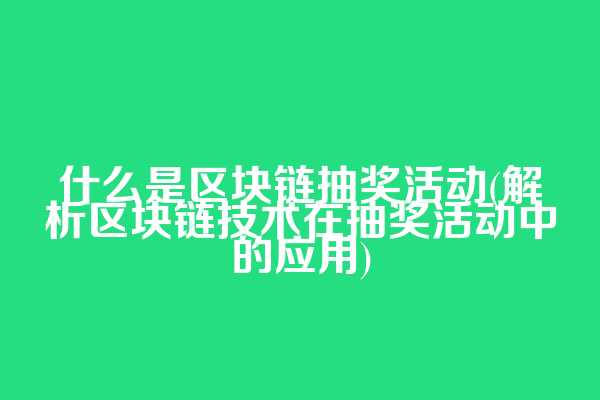 什么是区块链抽奖活动(解析区块链技术在抽奖活动中的应用)  第1张