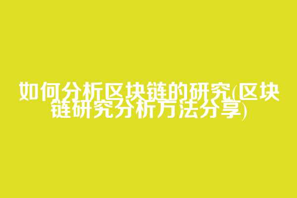 如何分析区块链的研究(区块链研究分析方法分享)