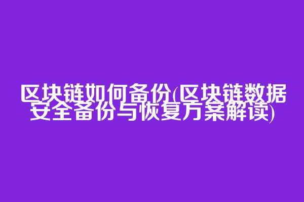 区块链如何备份(区块链数据安全备份与恢复方案解读)