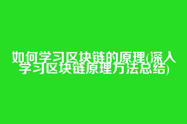 如何学习区块链的原理(深入学习区块链原理方法总结)