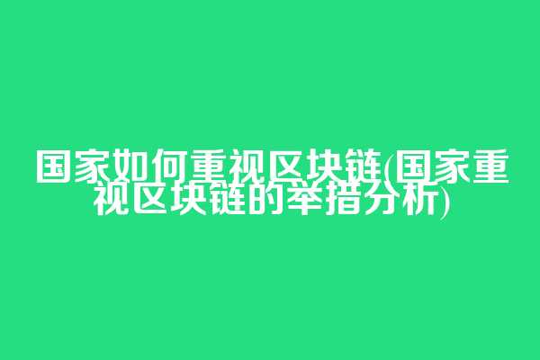 国家如何重视区块链(国家重视区块链的举措分析)
