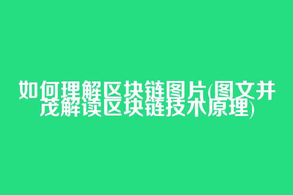 如何理解区块链图片(图文并茂解读区块链技术原理)
