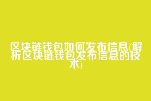 区块链钱包如何发布信息(解析区块链钱包发布信息的技术)  第1张