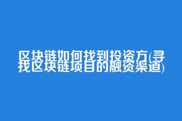区块链如何找到投资方(寻找区块链项目的融资渠道)