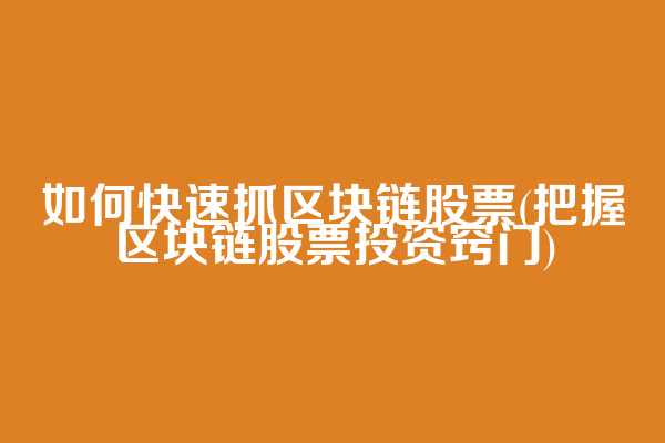 如何快速抓区块链股票(把握区块链股票投资窍门)