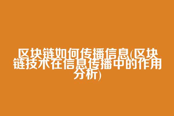 区块链如何传播信息(区块链技术在信息传播中的作用分析)