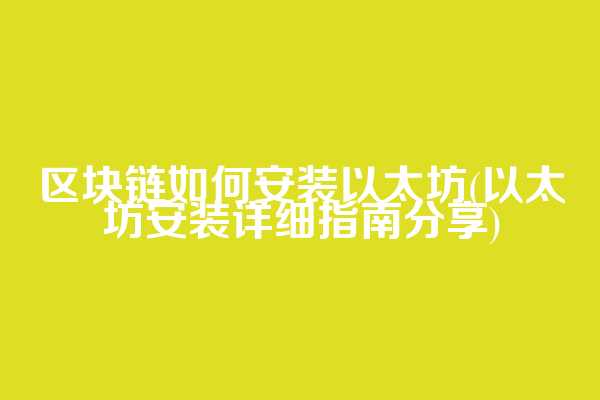 区块链如何安装以太坊(以太坊安装详细指南分享)
