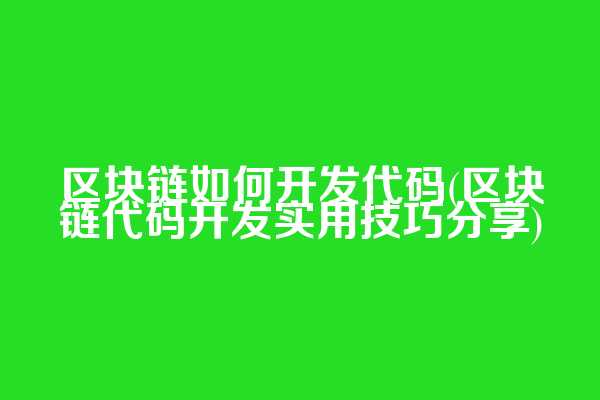 区块链如何开发代码(区块链代码开发实用技巧分享)  第1张