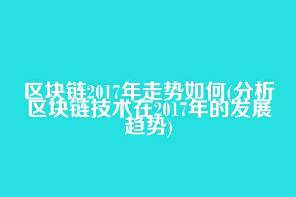 区块链2017年走势如何(分析区块链技术在2017年的发展趋势)