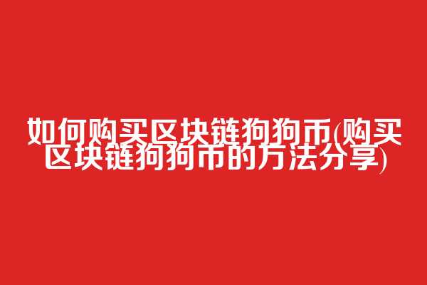 如何购买区块链狗狗币(购买区块链狗狗币的方法分享)