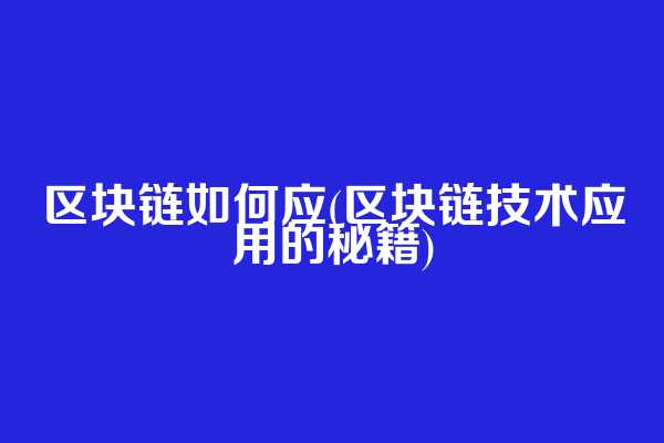 区块链如何应(区块链技术应用的秘籍)