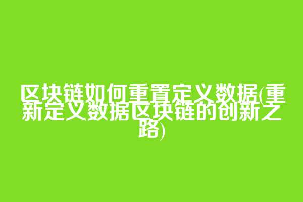 区块链如何重置定义数据(重新定义数据区块链的创新之路)