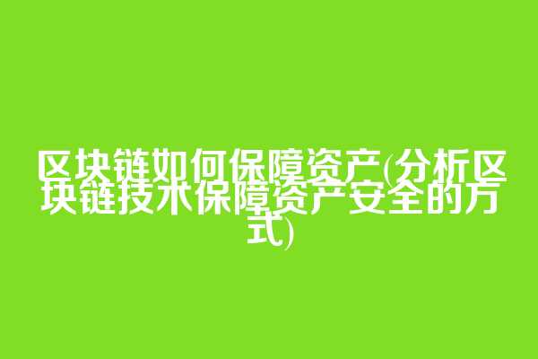 区块链如何保障资产(分析区块链技术保障资产安全的方式)