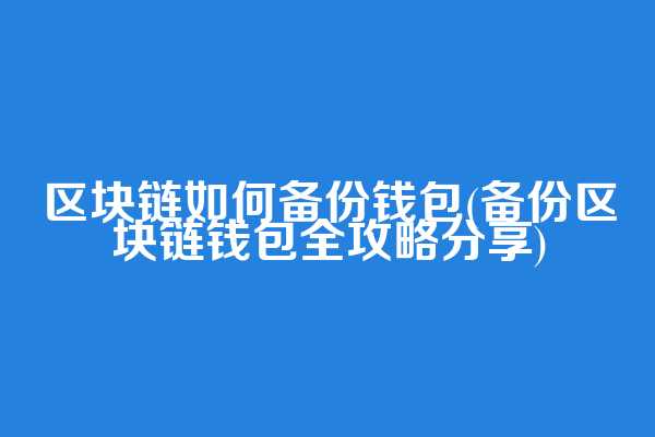 区块链如何备份钱包(备份区块链钱包全攻略分享)