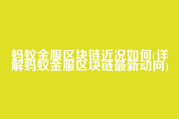 蚂蚁金服区块链近况如何(详解蚂蚁金服区块链最新动向)  第1张
