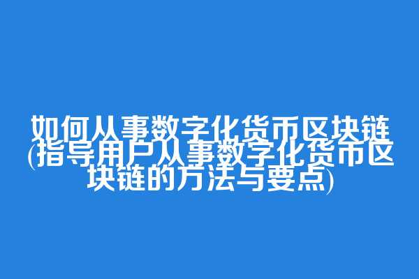 如何从事数字化货币区块链(指导用户从事数字化货币区块链的方法与要点)