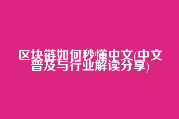 区块链如何秒懂中文(中文普及与行业解读分享)